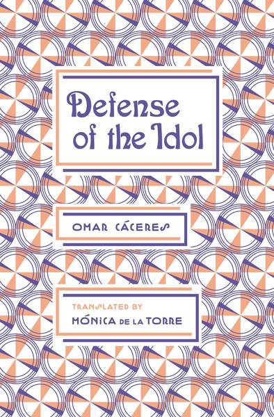 Review of Defense of the Idol by Omar Cáceres, Translated by Mónica de la Torre